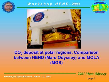 Page 1 W o r k s h o p H E N D - 2003 2001 Mars Odyssey Institute for Space Research, June 9 - 11, 2003 CO 2 deposit at polar regions. Comparison between.