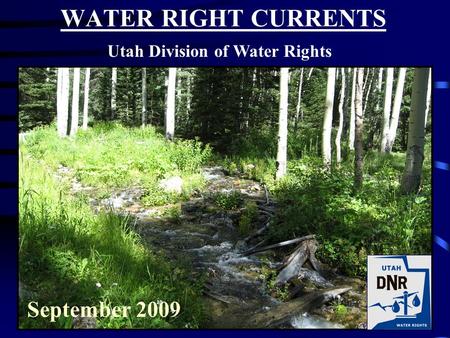 WATER RIGHT CURRENTS Utah Division of Water Rights September 2009.