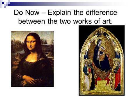 Do Now – Explain the difference between the two works of art.