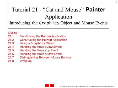 © Copyright 1992-2004 by Deitel & Associates, Inc. and Pearson Education Inc. All Rights Reserved. 1 Tutorial 21 - “Cat and Mouse” Painter Application.