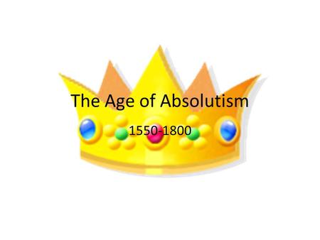 The Age of Absolutism 1550-1800. Do Now What does absolute mean? What is an absolute monarch?