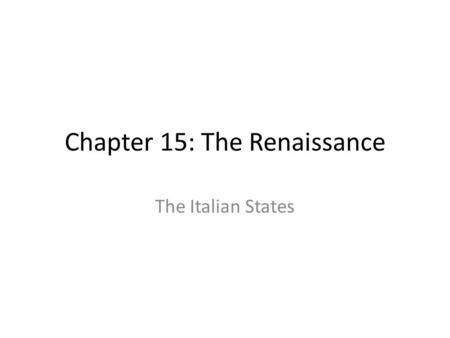 Chapter 15: The Renaissance The Italian States. Renaissance Italy.