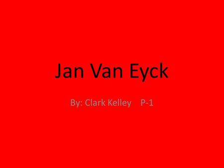 Jan Van Eyck By: Clark Kelley P-1. Background Information He was born in the Netherlands. He started painting in Bruges. Has a brother, Hubert Van Eyck,