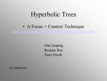 Hyperbolic Trees A Focus + Context Technique  John lamping Ramana Rao Peter Pirolli Joy Mukherjee.