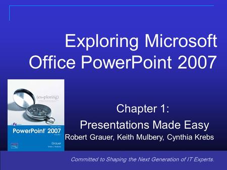 Copyright © 2008 Pearson Prentice Hall. All rights reserved. 1 Committed to Shaping the Next Generation of IT Experts. Chapter 1: Presentations Made Easy.