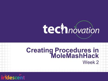 Creating Procedures in MoleMashHack Week 2. Procedure Named sequence of statements Code reuse Example without arg: turn on light Example with arg: make.