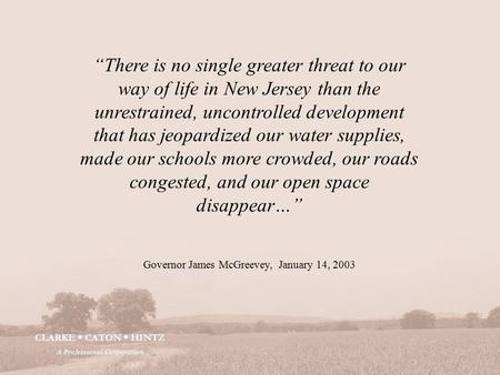 CLARKE  CATON  HINTZ A Professional Corporation “There is no single greater threat to our way of life in New Jersey than the unrestrained, uncontrolled.