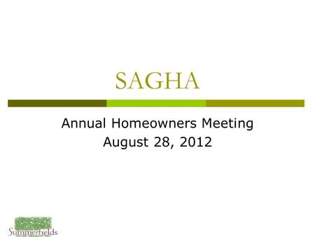 SAGHA Annual Homeowners Meeting August 28, 2012. Agenda  Collect ballots  Treasurer’s Report  Common Area Maintenance Presentation  Election Results.