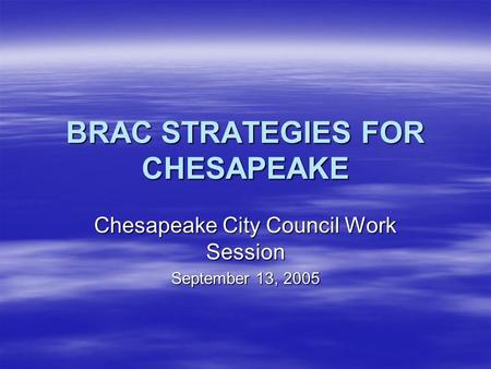 BRAC STRATEGIES FOR CHESAPEAKE Chesapeake City Council Work Session September 13, 2005.