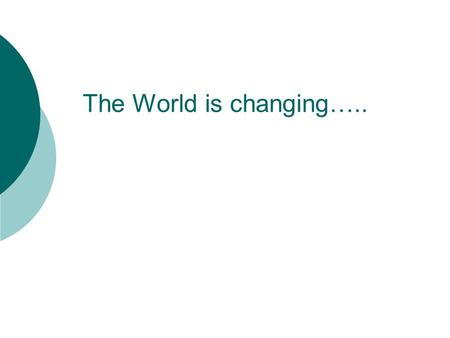 The World is changing…... Children today are FUNDAMENTALLY DIFFERENT  the way they think  in the way they access, absorb, interpret, process  use information.