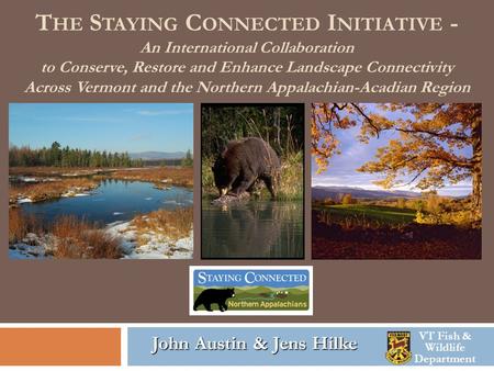 T HE S TAYING C ONNECTED I NITIATIVE - An International Collaboration to Conserve, Restore and Enhance Landscape Connectivity Across Vermont and the Northern.