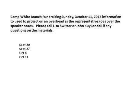 Sept 20 Sept 27 Oct 4 Oct 11 Camp White Branch Fundraising Sunday, October 11, 2015 information to used to project on an overhead as the representative.