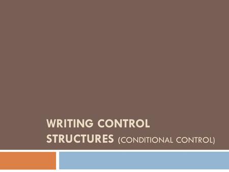 WRITING CONTROL STRUCTURES (CONDITIONAL CONTROL).