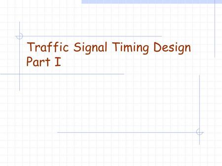 Traffic Signal Timing Design Part I. Slide 2 Steps in Designing a Traffic Signal Timing Plan (1/2) 1. Determine lane configurations and lane volumes 2.