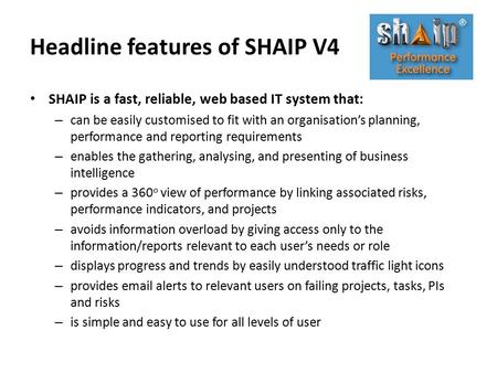 Headline features of SHAIP V4 SHAIP is a fast, reliable, web based IT system that: – can be easily customised to fit with an organisation’s planning, performance.