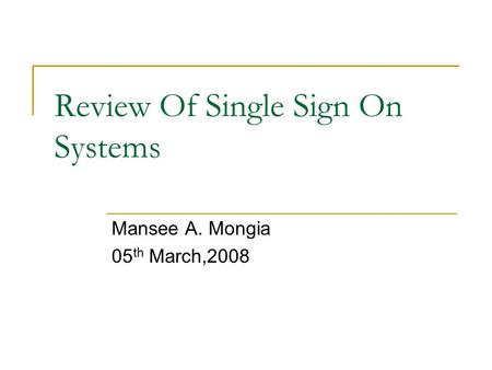 Review Of Single Sign On Systems Mansee A. Mongia 05 th March,2008.