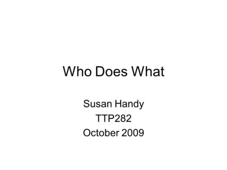 Who Does What Susan Handy TTP282 October 2009. Players Government Industry Citizens/ Consumers.