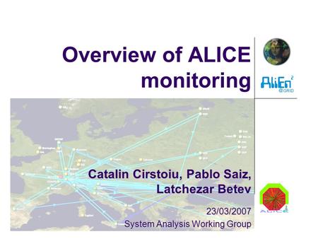 Overview of ALICE monitoring Catalin Cirstoiu, Pablo Saiz, Latchezar Betev 23/03/2007 System Analysis Working Group.