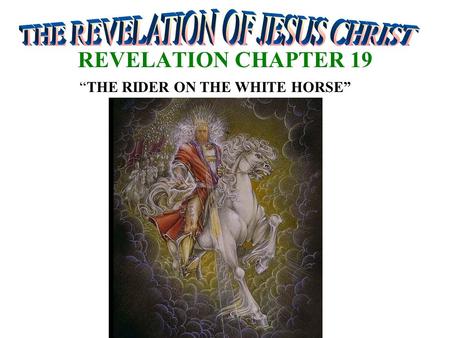 REVELATION CHAPTER 19 “THE RIDER ON THE WHITE HORSE”