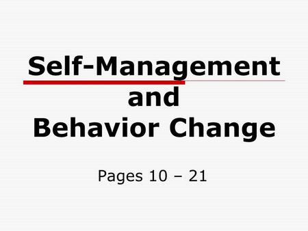 Self-Management and Behavior Change Pages 10 – 21.