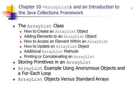 Chapter 10 – ArrayList s and an Introduction to the Java Collections Framework The ArrayList Class How to Create an ArrayList Object Adding Elements to.