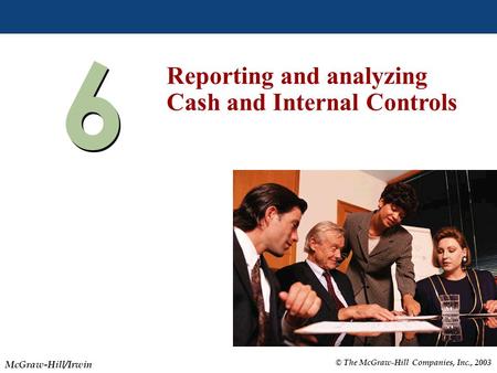 © The McGraw-Hill Companies, Inc., 2003 McGraw-Hill/Irwin Slide 6-1 6 6 Reporting and analyzing Cash and Internal Controls.