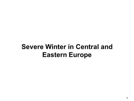 1 Severe Winter in Central and Eastern Europe. 2 February 2005 Snow and freezing temperatures since January 1 st have been causing increasing difficulties.