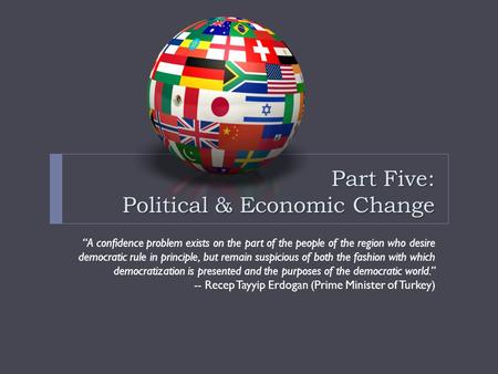 Part Five: Political & Economic Change “A confidence problem exists on the part of the people of the region who desire democratic rule in principle, but.