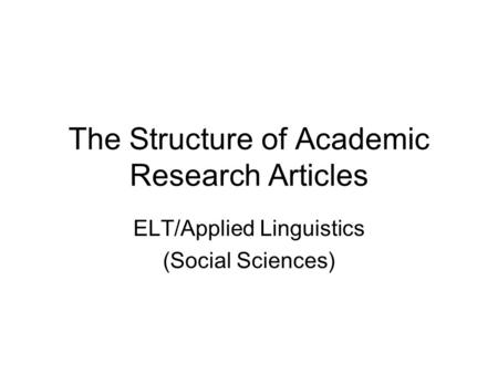 The Structure of Academic Research Articles ELT/Applied Linguistics (Social Sciences)