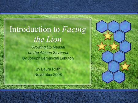 Introduction to Facing the Lion Growing Up Maasai on the African Savanna By Joseph Lemasolai Lekuton By Laura Roth November 2008.