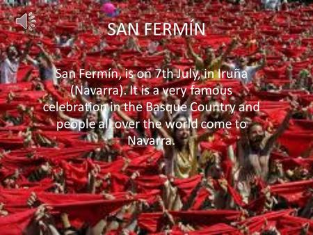 SAN FERMÍN San Fermín, is on 7th July, in Iruña (Navarra). It is a very famous celebration in the Basque Country and people all over the world come to.