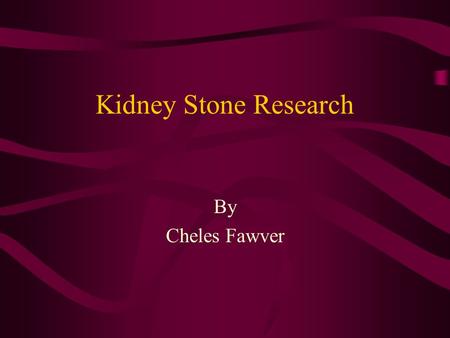 Kidney Stone Research By Cheles Fawver.