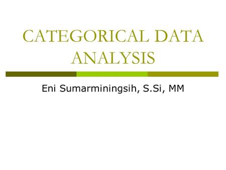 CATEGORICAL DATA ANALYSIS Eni Sumarminingsih, S.Si, MM.