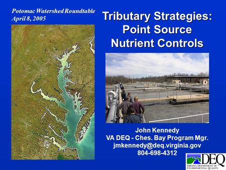 John Kennedy VA DEQ - Ches. Bay Program Mgr. 804-698-4312 Tributary Strategies: Point Source Nutrient Controls Potomac Watershed.