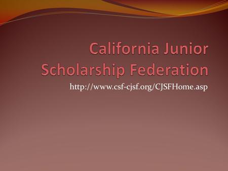 The California Junior Scholarship Federation (CJSF) emphasizes high standards of scholarship and community service.