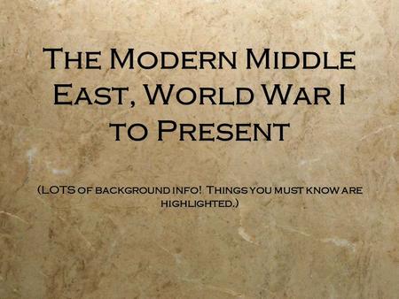 The Modern Middle East, World War I to Present (LOTS of background info! Things you must know are highlighted.)