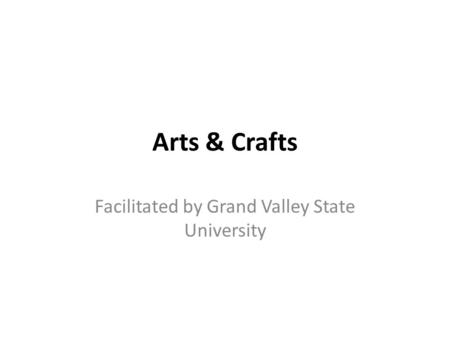 Arts & Crafts Facilitated by Grand Valley State University.