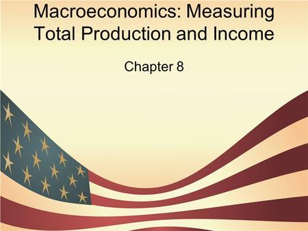 Macroeconomics: Measuring Total Production and Income