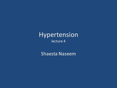 Hypertension lecture 4 Shaesta Naseem. Hypertension Definition Blood pressure is a function of cardiac output and peripheral vascular resistance. Blood.