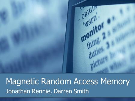 Magnetic Random Access Memory Jonathan Rennie, Darren Smith.