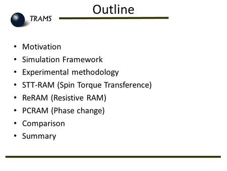 Outline Motivation Simulation Framework Experimental methodology STT-RAM (Spin Torque Transference) ReRAM (Resistive RAM) PCRAM (Phase change) Comparison.