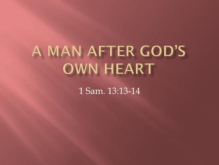 1 Sam. 13:13-14.  David loved God’s Word  It was constantly on his mind – Psalm 119:97- 103  Jesus loved the Word of God, as evident by His frequent.