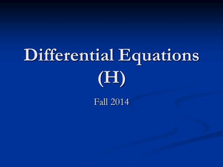 Differential Equations (H) Fall 2014. Syllabus Solving different classes of differential equations by hand Solving different classes of differential equations.