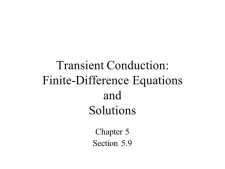 Transient Conduction: Finite-Difference Equations and Solutions Chapter 5 Section 5.9  