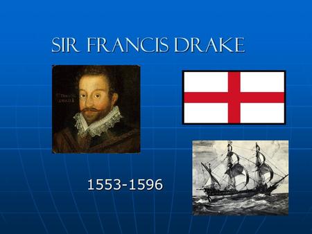 Sir Francis drake 1553-1596.