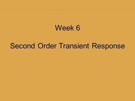 Week 6 Second Order Transient Response. Topics Second Order Definition Dampening Parallel LC Forced and homogeneous solutions.