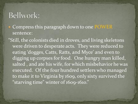 Compress this paragraph down to one POWER sentence: “Still, the colonists died in droves, and living skeletons were driven to desperate acts. They were.