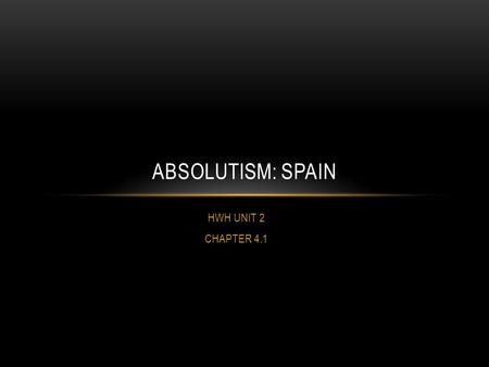 ABSOLUTISM: SPAIN HWH UNIT 2 CHAPTER 4.1.