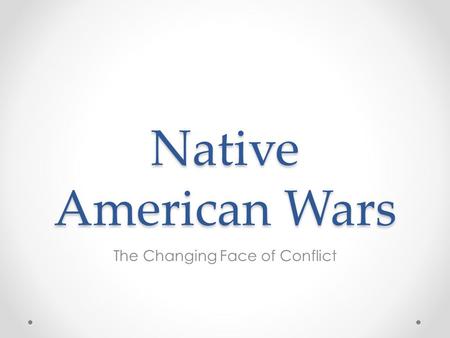 Native American Wars The Changing Face of Conflict.