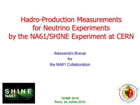 ICHEP 2010 Paris, 24 Juillet 2010 Hadro-Production Measurements for Neutrino Experiments by the NA61/SHINE Experiment at CERN Alessandro Bravar for the.